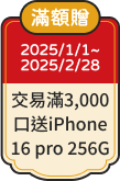 滿額贈 2025/1/1~2025/2/28 成交滿3,000口送iPhone 16 pro 256G